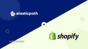 Your Guide to Transitioning from Elastic Path to Shopify