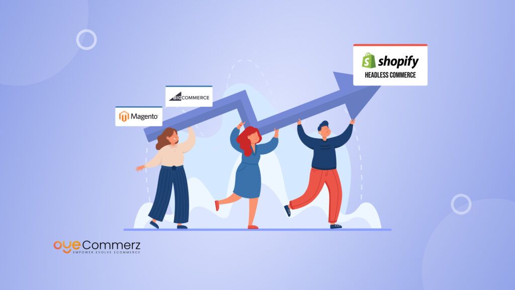 Why Businesses Migrating from Magento & BigCommerce Should Leverage Shopify Headless Commerce